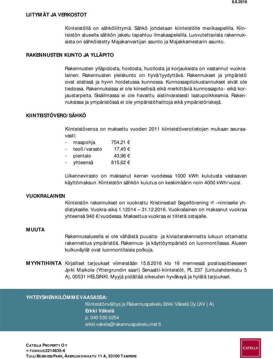 RAKENNUSTEN KUNTO JA YLLÄPITO KIINTEISTÖVERO/SÄHKÖ Rakennusten ylläpidosta, hoidosta, huollosta ja korjauksista on vastannut vuokralainen. Rakennusten yleiskunto on hyvä/tyydyttävä.