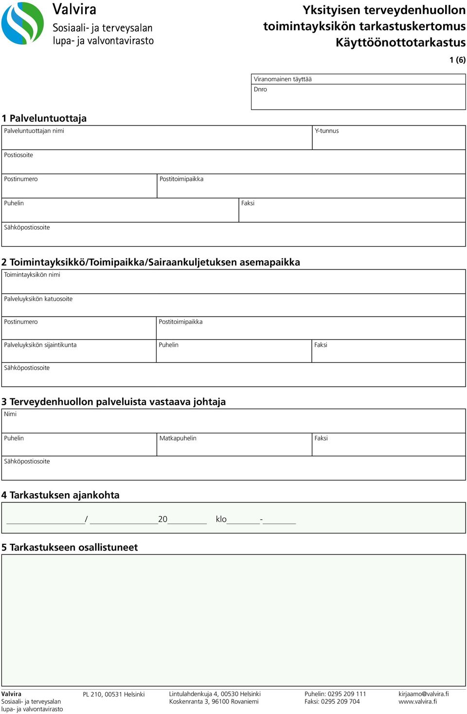 Toimintayksikkö/Toimipaikka/Sairaankuljetuksen asemapaikka Toimintayksikön nimi Palveluyksikön katuosoite Postinumero Postitoimipaikka Palveluyksikön