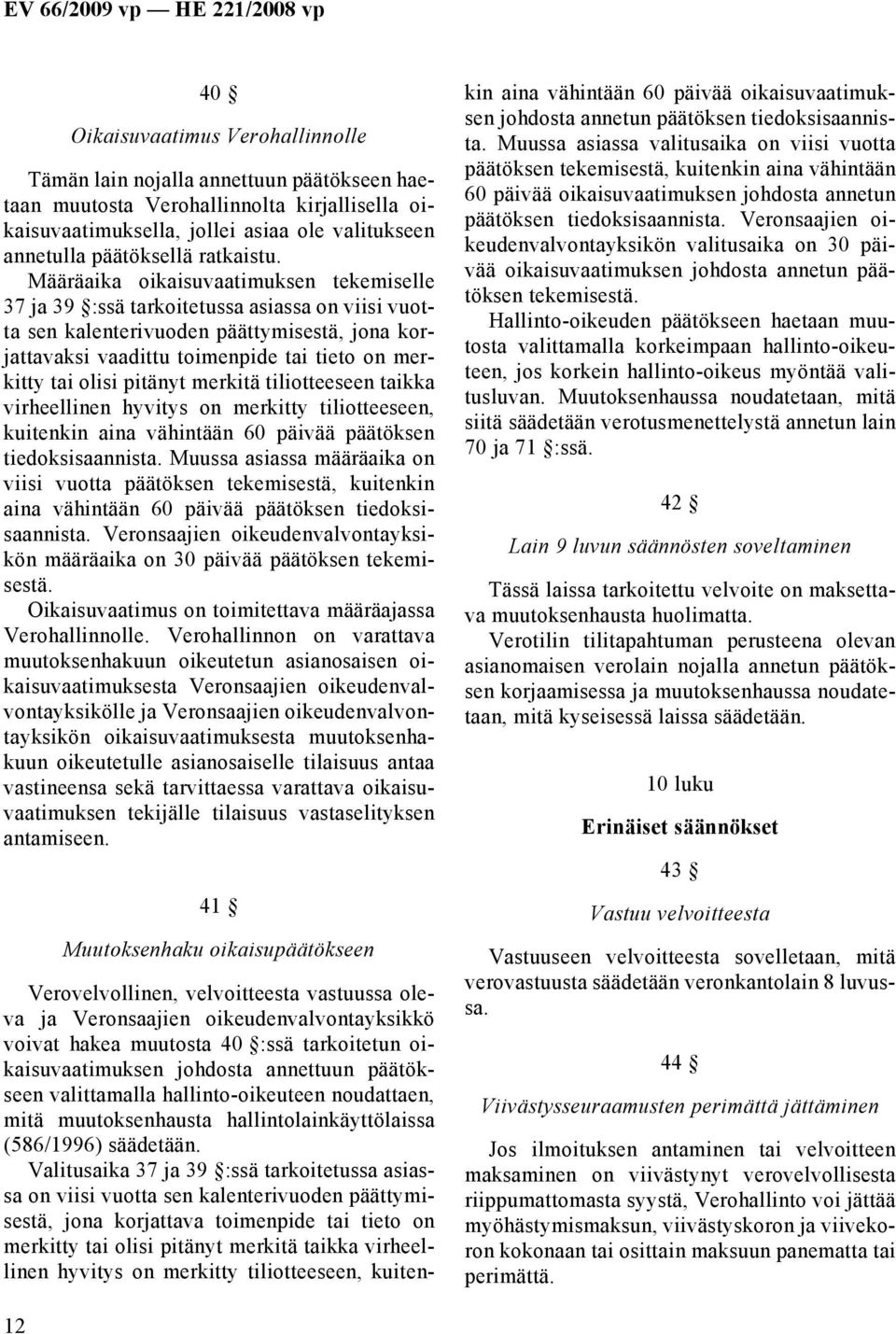 Määräaika oikaisuvaatimuksen tekemiselle 37 ja 39 :ssä tarkoitetussa asiassa on viisi vuotta sen kalenterivuoden päättymisestä, jona korjattavaksi vaadittu toimenpide tai tieto on merkitty tai olisi