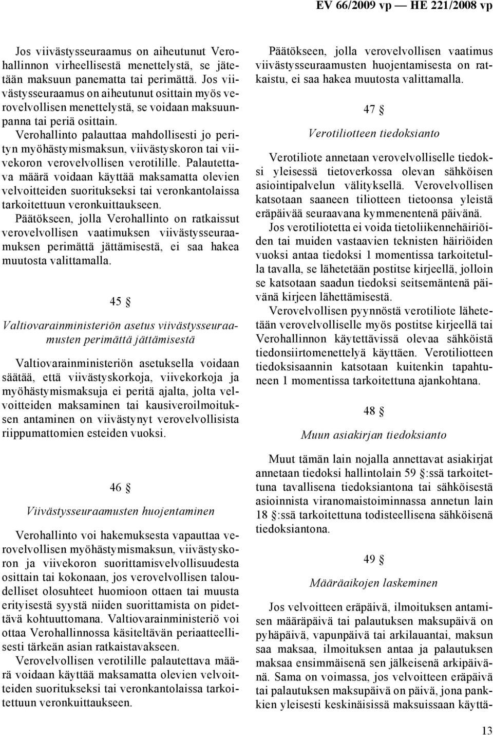 Verohallinto palauttaa mahdollisesti jo perityn myöhästymismaksun, viivästyskoron tai viivekoron verovelvollisen verotilille.