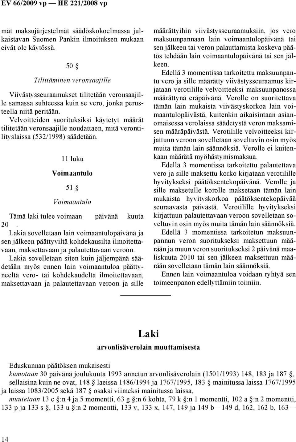 Velvoitteiden suorituksiksi käytetyt määrät tilitetään veronsaajille noudattaen, mitä verontilityslaissa (532/1998) säädetään.