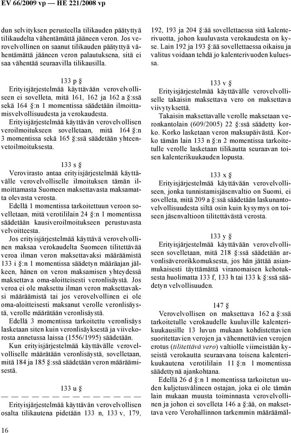 133 p Erityisjärjestelmää käyttävään verovelvolliseen ei sovelleta, mitä 161, 162 ja 162 a :ssä sekä 164 :n 1 momentissa säädetään ilmoittamisvelvollisuudesta ja verokaudesta.