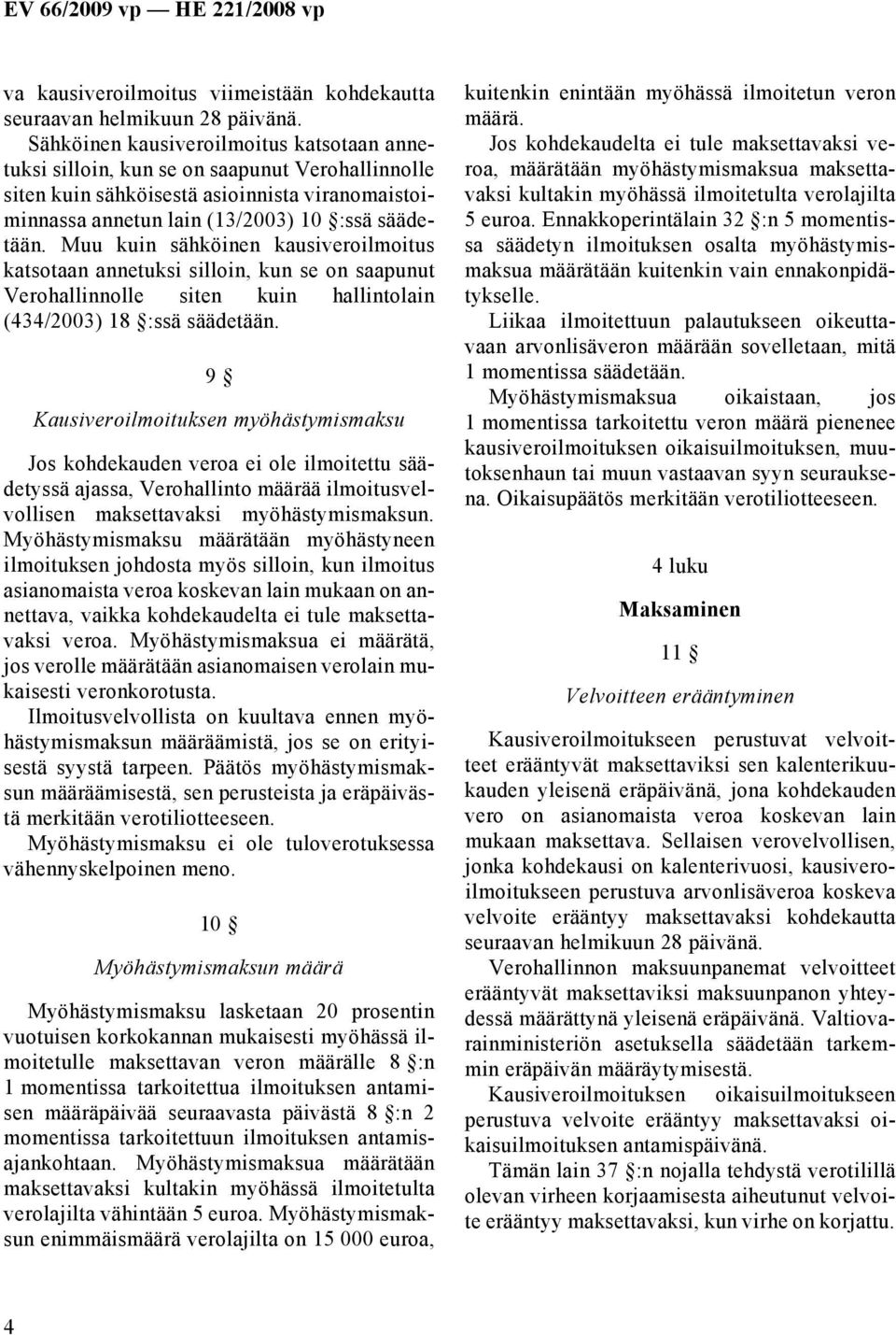 Muu kuin sähköinen kausiveroilmoitus katsotaan annetuksi silloin, kun se on saapunut Verohallinnolle siten kuin hallintolain (434/2003) 18 :ssä säädetään.