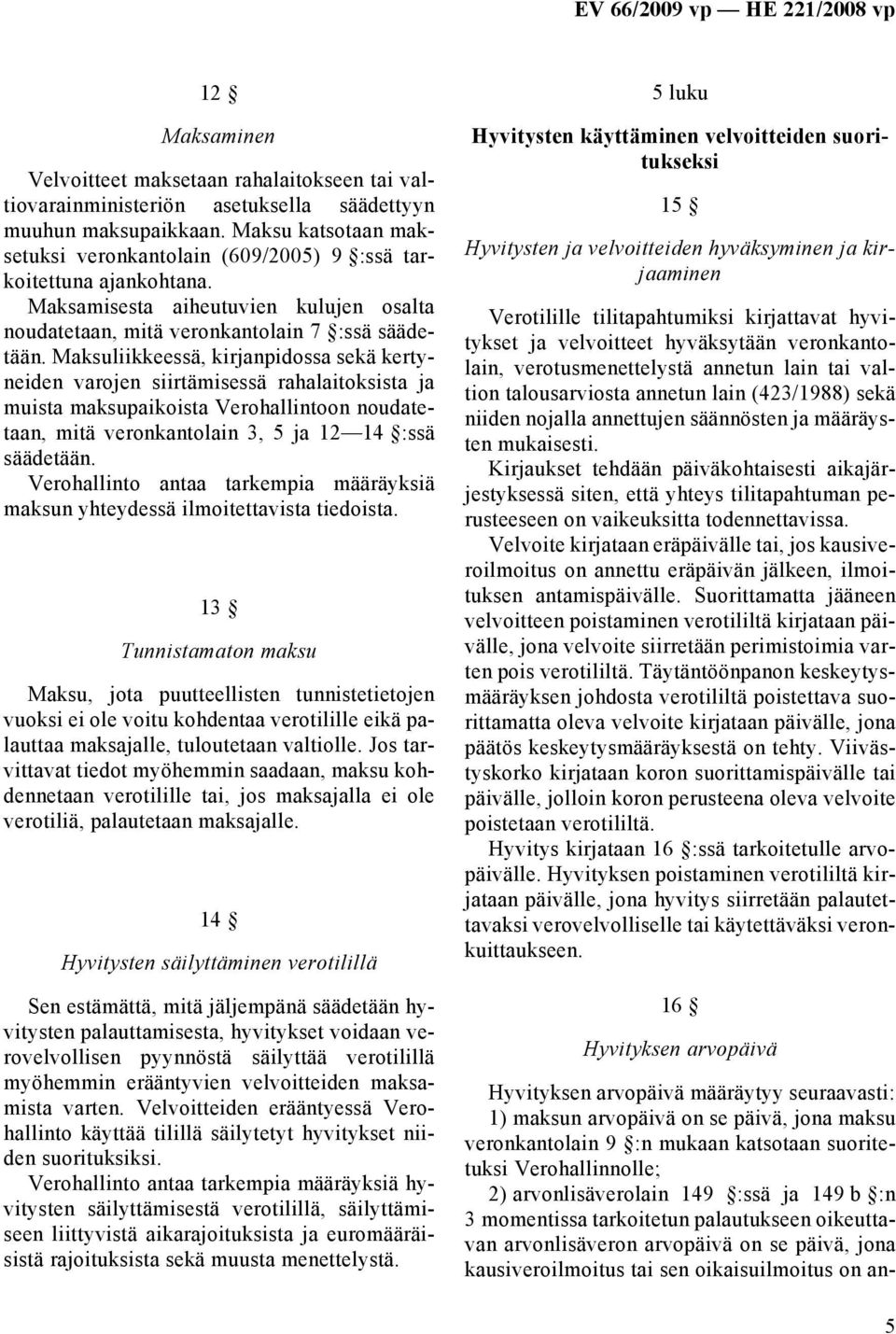 Maksuliikkeessä, kirjanpidossa sekä kertyneiden varojen siirtämisessä rahalaitoksista ja muista maksupaikoista Verohallintoon noudatetaan, mitä veronkantolain 3, 5 ja 12 14 :ssä säädetään.