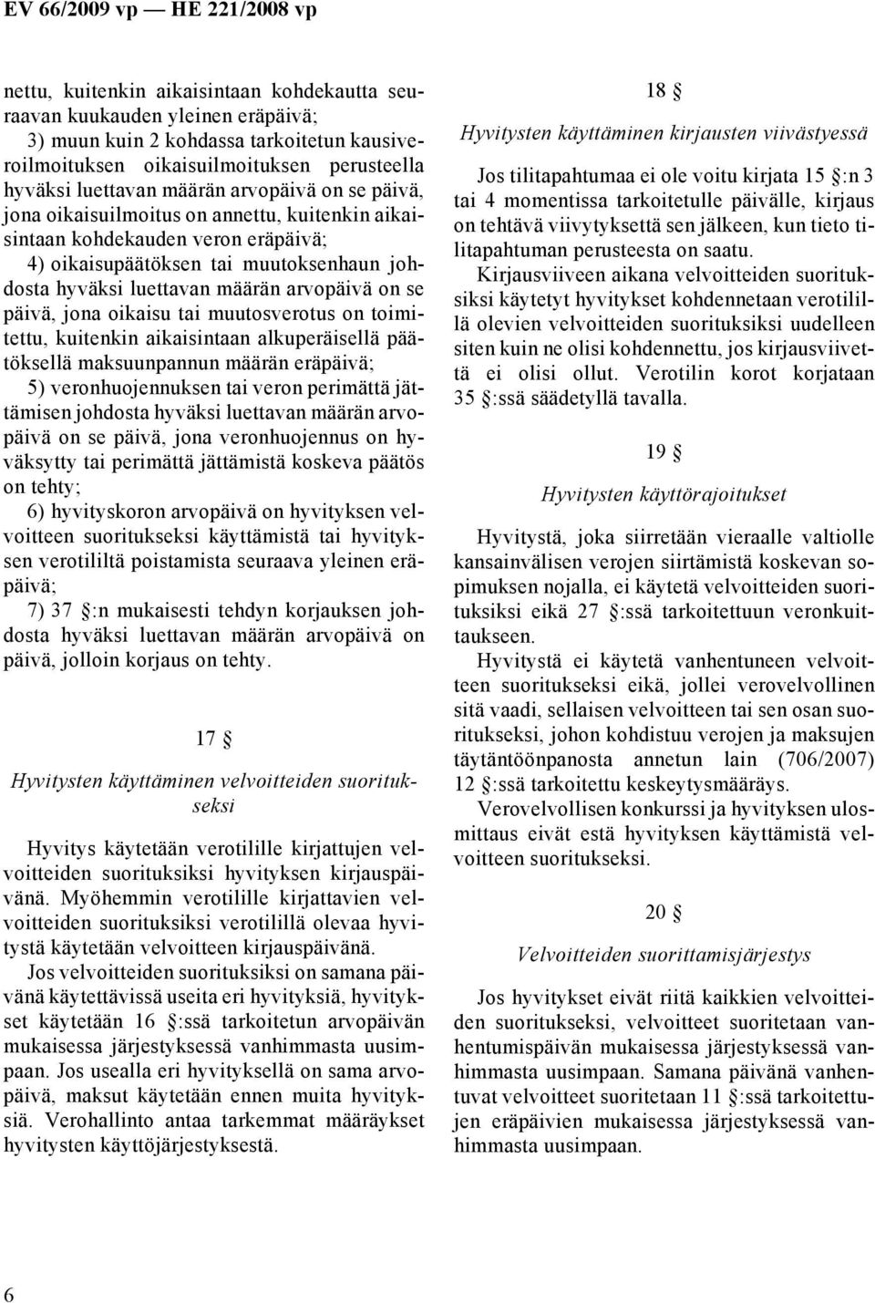 päivä, jona oikaisu tai muutosverotus on toimitettu, kuitenkin aikaisintaan alkuperäisellä päätöksellä maksuunpannun määrän eräpäivä; 5) veronhuojennuksen tai veron perimättä jättämisen johdosta