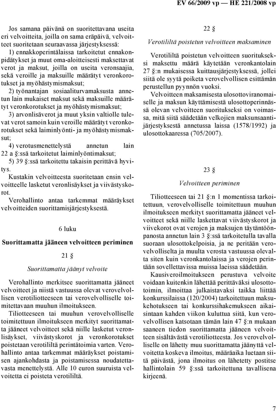 annetun lain mukaiset maksut sekä maksuille määrätyt veronkorotukset ja myöhästymismaksut; 3) arvonlisäverot ja muut yksin valtiolle tulevat verot samoin kuin veroille määrätyt veronkorotukset sekä