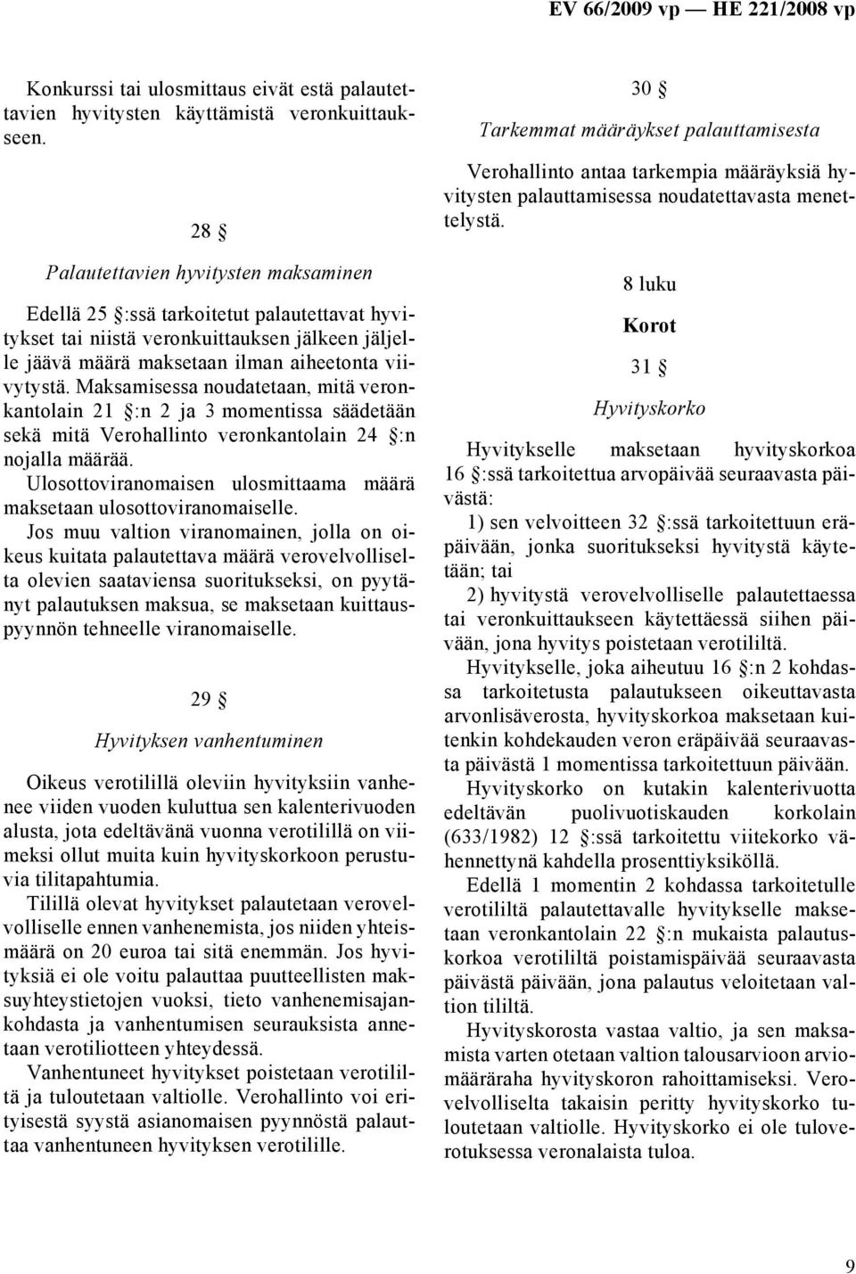 Maksamisessa noudatetaan, mitä veronkantolain 21 :n 2 ja 3 momentissa säädetään sekä mitä Verohallinto veronkantolain 24 :n nojalla määrää.