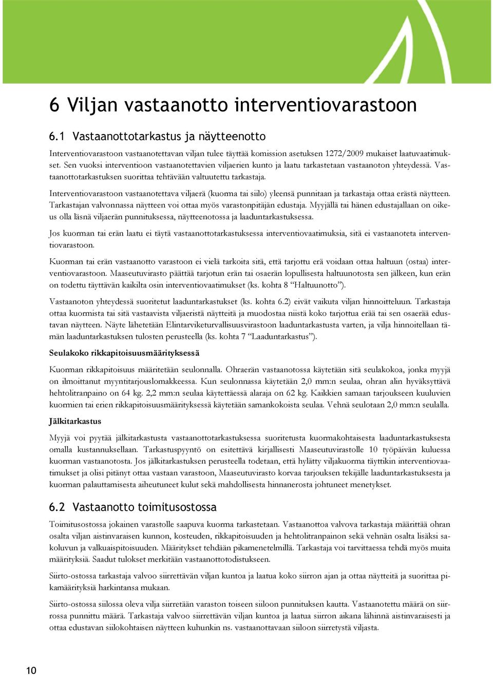 Interventiovarastoon vastaanotettava viljaerä (kuorma tai siilo) yleensä punnitaan ja tarkastaja ottaa erästä näytteen. Tarkastajan valvonnassa näytteen voi ottaa myös varastonpitäjän edustaja.