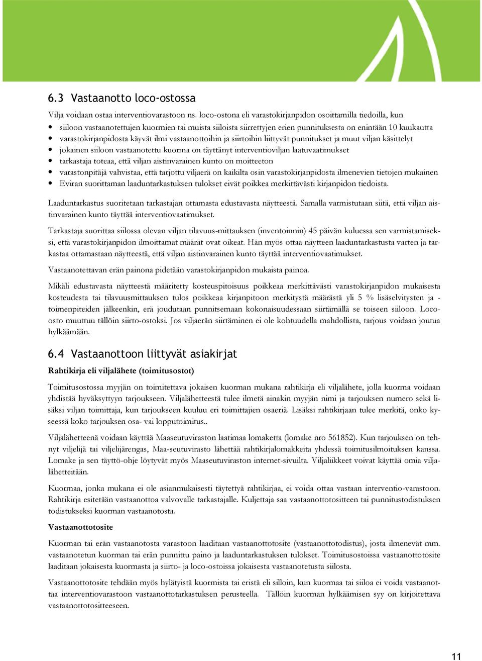 käyvät ilmi vastaanottoihin ja siirtoihin liittyvät punnitukset ja muut viljan käsittelyt jokainen siiloon vastaanotettu kuorma on täyttänyt interventioviljan laatuvaatimukset tarkastaja toteaa, että