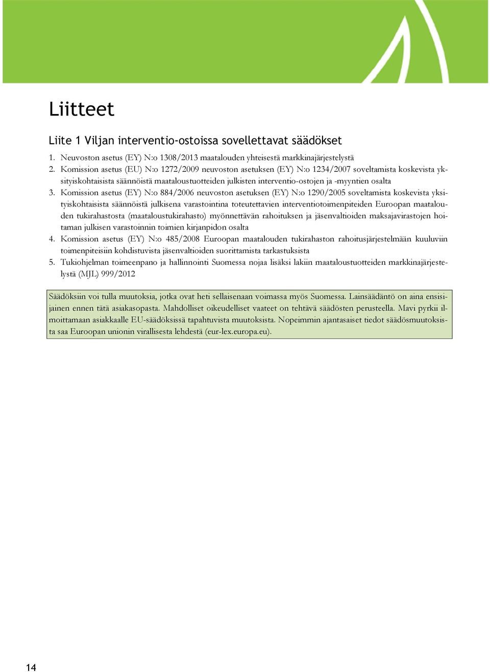 3. Komission asetus (EY) N:o 884/2006 neuvoston asetuksen (EY) N:o 1290/2005 soveltamista koskevista yksityiskohtaisista säännöistä julkisena varastointina toteutettavien interventiotoimenpiteiden