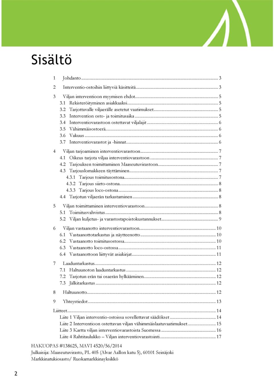 .. 6 4 Viljan tarjoaminen interventiovarastoon... 7 4.1 Oikeus tarjota viljaa interventiovarastoon... 7 4.2 Tarjouksen toimittaminen Maaseutuvirastoon... 7 4.3 Tarjouslomakkeen täyttäminen... 7 4.3.1 Tarjous toimitusostona.