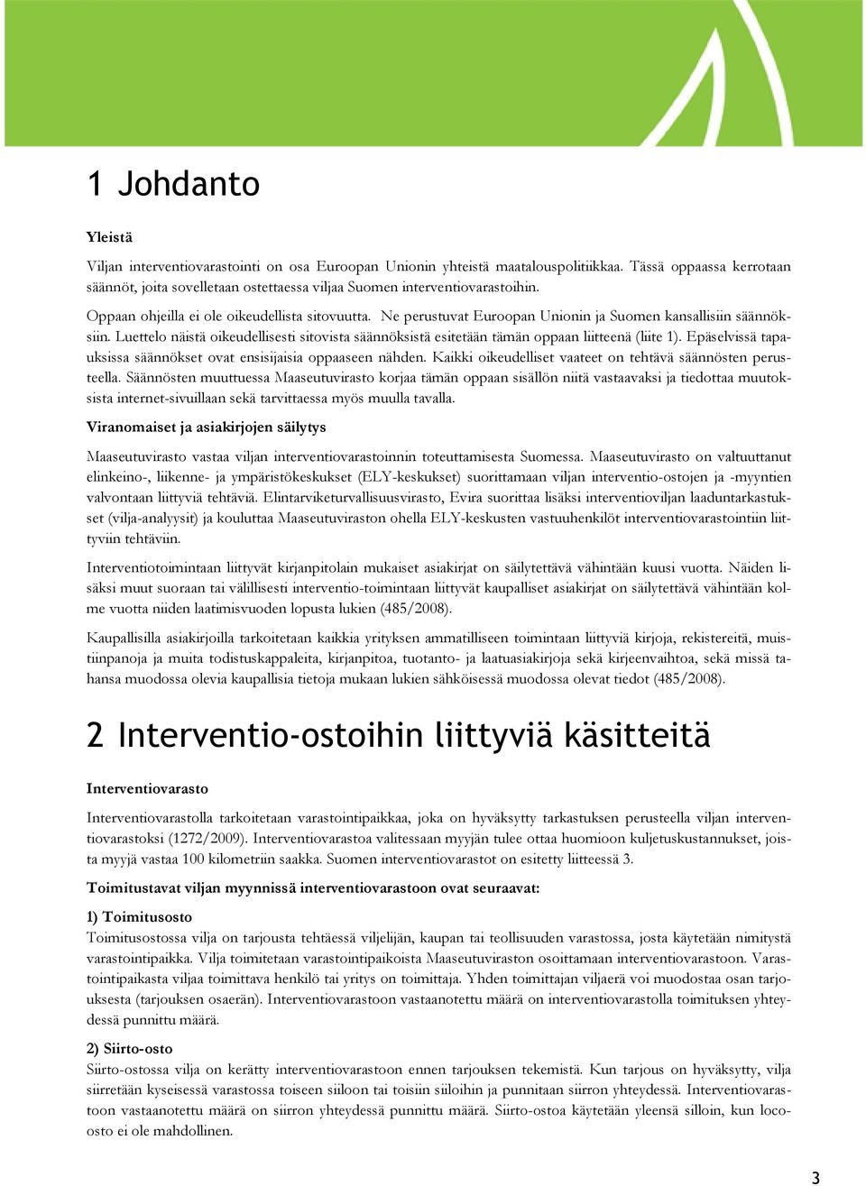 Ne perustuvat Euroopan Unionin ja Suomen kansallisiin säännöksiin. Luettelo näistä oikeudellisesti sitovista säännöksistä esitetään tämän oppaan liitteenä (liite 1).