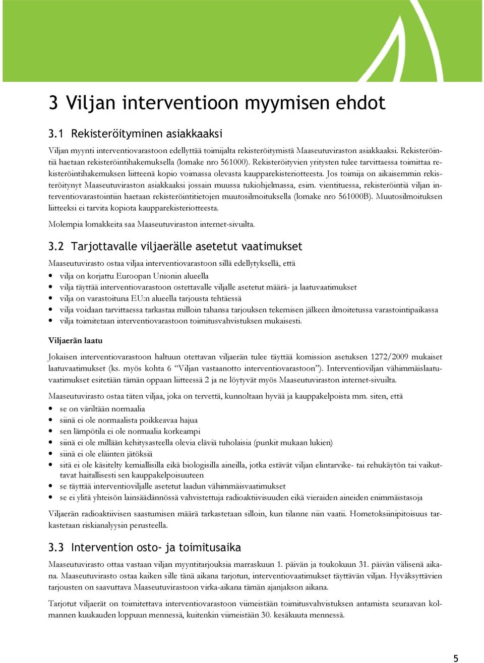 Rekisteröityvien yritysten tulee tarvittaessa toimittaa rekisteröintihakemuksen liitteenä kopio voimassa olevasta kaupparekisteriotteesta.