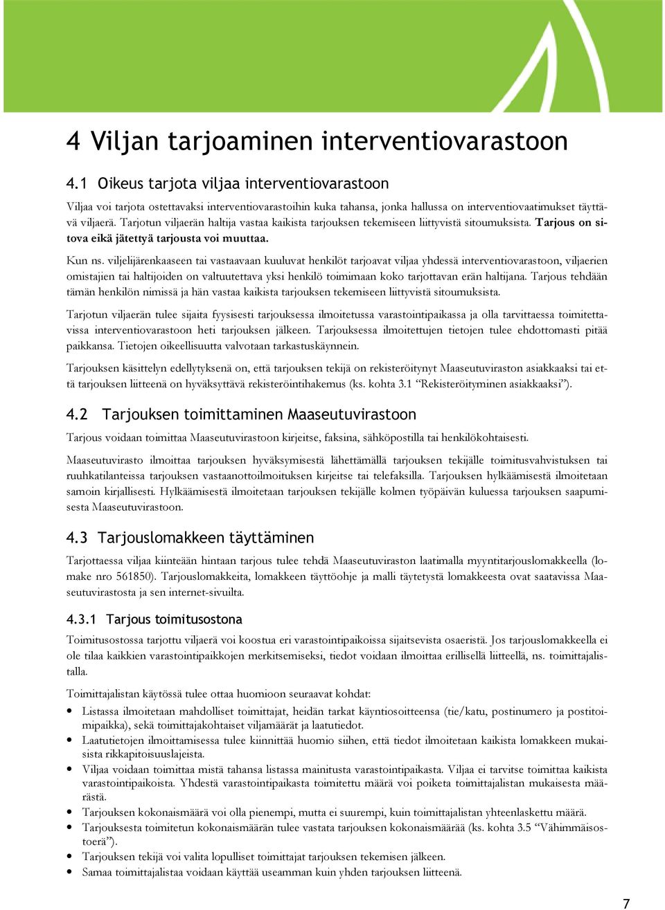 Tarjotun viljaerän haltija vastaa kaikista tarjouksen tekemiseen liittyvistä sitoumuksista. Tarjous on sitova eikä jätettyä tarjousta voi muuttaa. Kun ns.