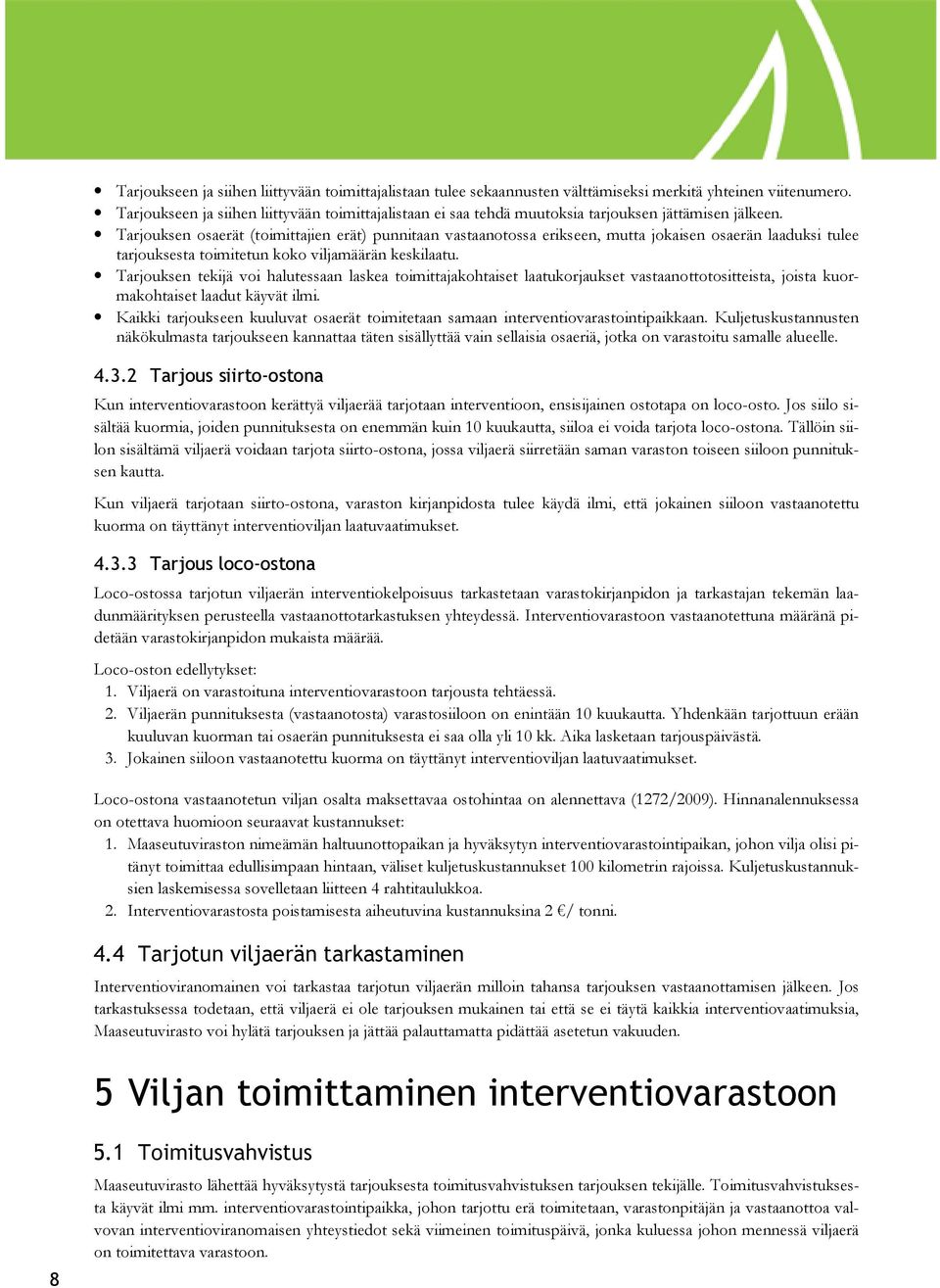 Tarjouksen osaerät (toimittajien erät) punnitaan vastaanotossa erikseen, mutta jokaisen osaerän laaduksi tulee tarjouksesta toimitetun koko viljamäärän keskilaatu.