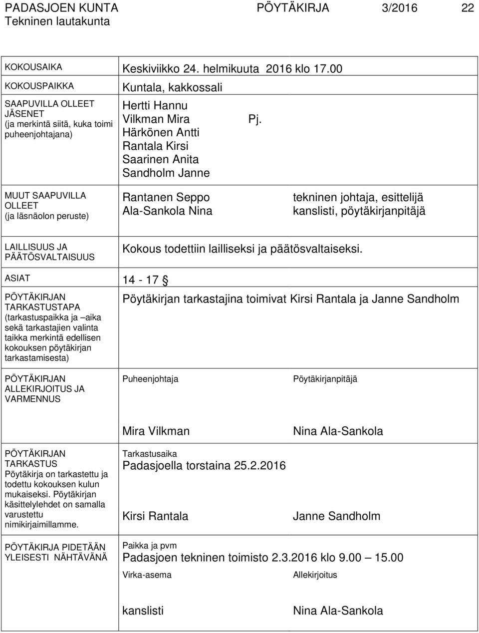 MUUT SAAPUVILLA OLLEET (ja läsnäolon peruste) Rantanen Seppo Ala-Sankola Nina tekninen johtaja, esittelijä kanslisti, pöytäkirjanpitäjä LAILLISUUS JA PÄÄTÖSVALTAISUUS Kokous todettiin lailliseksi ja