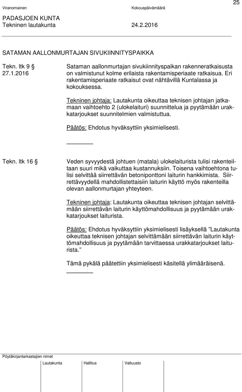 Tekninen johtaja: Lautakunta oikeuttaa teknisen johtajan jatkamaan vaihtoehto 2 (ulokelaituri) suunnittelua ja pyytämään urakkatarjoukset suunnitelmien valmistuttua.