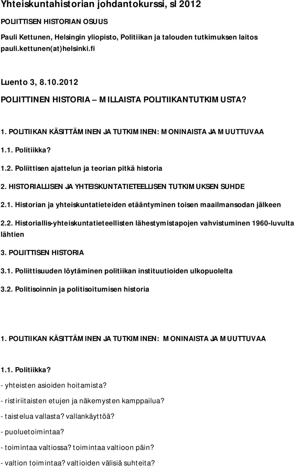 HISTORIALLISEN JA YHTEISKUNTATIETEELLISEN TUTKIMUKSEN SUHDE 2.1. Historian ja yhteiskuntatieteiden etääntyminen toisen maailmansodan jälkeen 2.2. Historiallis-yhteiskuntatieteellisten lähestymistapojen vahvistuminen 1960-luvulta lähtien 3.