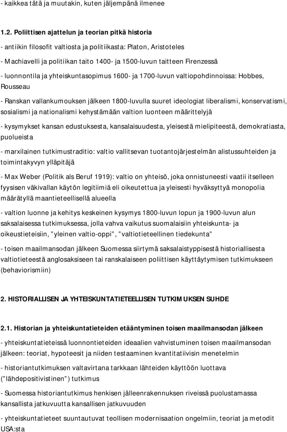 luonnontila ja yhteiskuntasopimus 1600- ja 1700-luvun valtiopohdinnoissa: Hobbes, Rousseau - Ranskan vallankumouksen jälkeen 1800-luvulla suuret ideologiat liberalismi, konservatismi, sosialismi ja