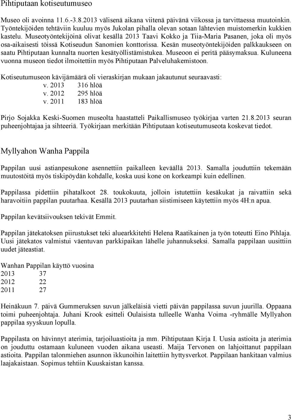 Museotyöntekijöinä olivat kesällä 2013 Taavi Kokko ja Tiia-Maria Pasanen, joka oli myös osa-aikaisesti töissä Kotiseudun Sanomien konttorissa.