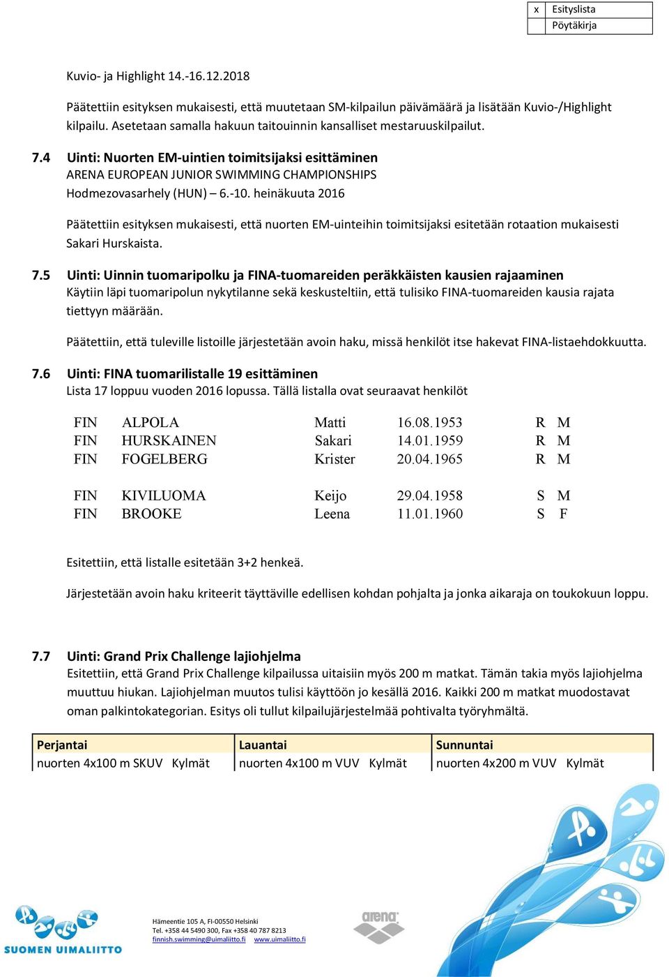 heinäkuuta 2016 Päätettiin esityksen mukaisesti, että nuorten EM-uinteihin toimitsijaksi esitetään rotaation mukaisesti Sakari Hurskaista. 7.