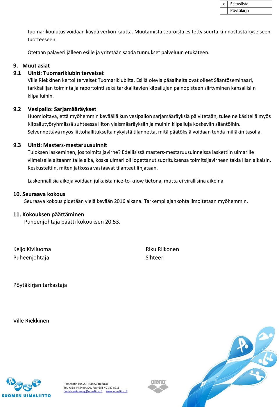 Esillä olevia pääaiheita ovat olleet Sääntöseminaari, tarkkailijan toiminta ja raportointi sekä tarkkailtavien kilpailujen painopisteen siirtyminen kansallisiin kilpailuihin. 9.