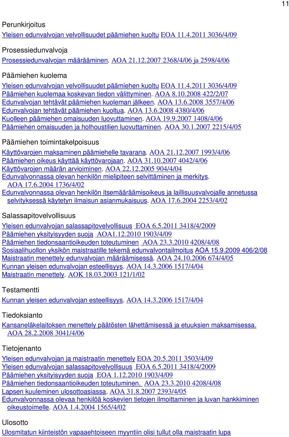 2008 422/2/07 Edunvalvojan tehtävät päämiehen kuoleman jälkeen. AOA 13.6.2008 3557/4/06 Edunvalvojan tehtävät päämiehen kuoltua. AOA 13.6.2008 4380/4/06 Kuolleen päämiehen omaisuuden luovuttaminen.