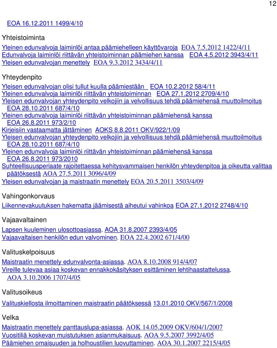 1.2012 2709/4/10 Yleisen edunvalvojan yhteydenpito velkojiin ja velvollisuus tehdä päämiehensä muuttoilmoitus EOA 28.10.2011 687/4/10 Yleinen edunvalvoja laiminlöi riittävän yhteistoiminnan päämiehensä kanssa EOA 26.