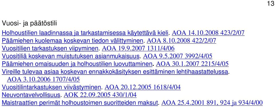 AOA 3.10.2006 1707/4/05 Vuositilintarkastuksen viivästyminen. AOA 20.12.2005 1618/4/04 Neuvontavelvollisuus. AOK 22.09.