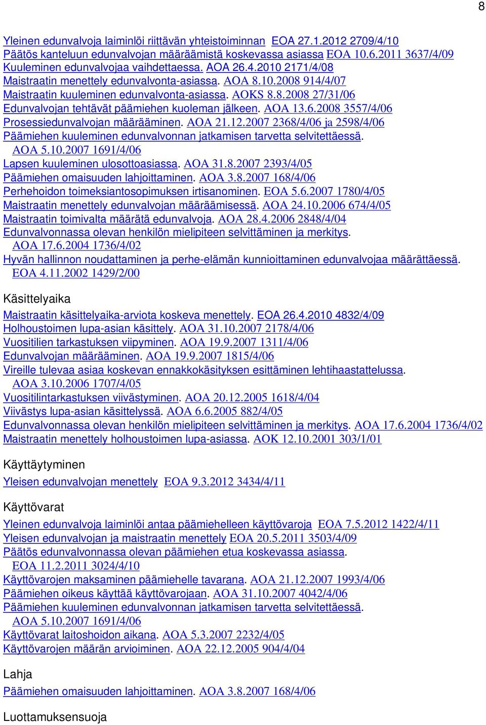 AOA 13.6.2008 3557/4/06 Prosessiedunvalvojan määrääminen. AOA 21.12.2007 2368/4/06 ja 2598/4/06 Päämiehen kuuleminen edunvalvonnan jatkamisen tarvetta selvitettäessä. AOA 5.10.