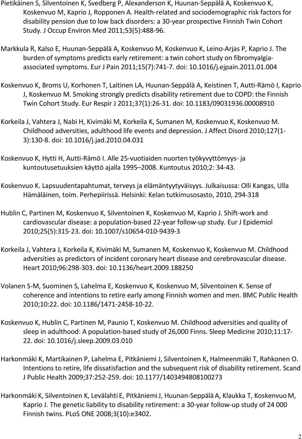 Markkula R, Kalso E, Huunan-Seppälä A, Koskenvuo M, Koskenvuo K, Leino-Arjas P, Kaprio J. The burden of symptoms predicts early retirement: a twin cohort study on fibromyalgiaassociated symptoms.