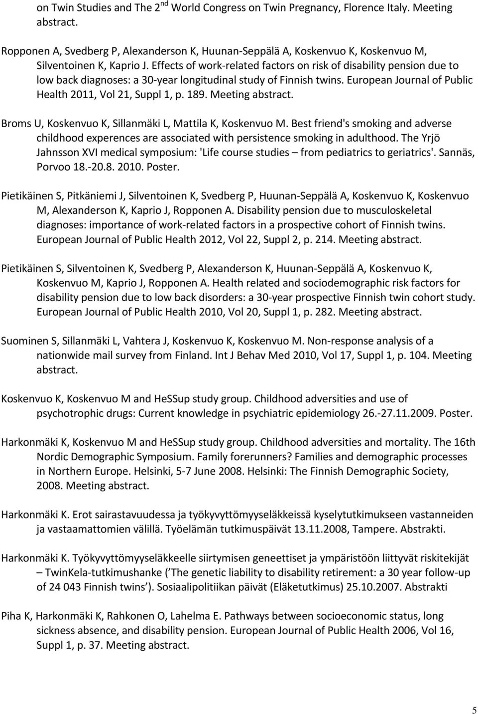 Effects of work-related factors on risk of disability pension due to low back diagnoses: a 30-year longitudinal study of Finnish twins. European Journal of Public Health 2011, Vol 21, Suppl 1, p. 189.