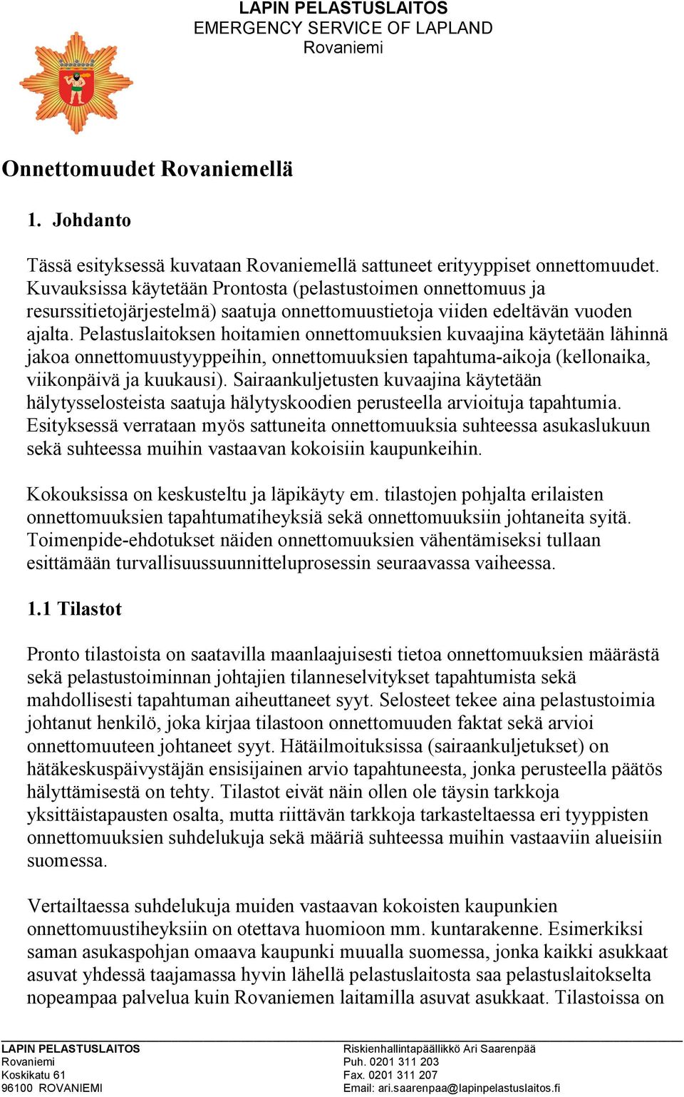 Pelastuslaitoksen hoitamien onnettomuuksien kuvaajina käytetään lähinnä jakoa onnettomuustyyppeihin, onnettomuuksien tapahtuma aikoja (kellonaika, viikonpäivä ja kuukausi).