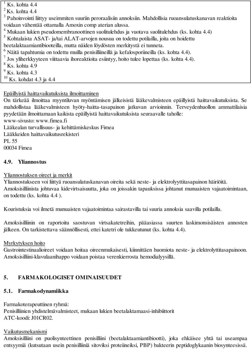 4) 5 Kohtalaista ASAT- ja/tai ALAT-arvojen nousua on todettu potilailla, joita on hoidettu beetalaktaamiantibiooteilla, mutta näiden löydösten merkitystä ei tunneta.