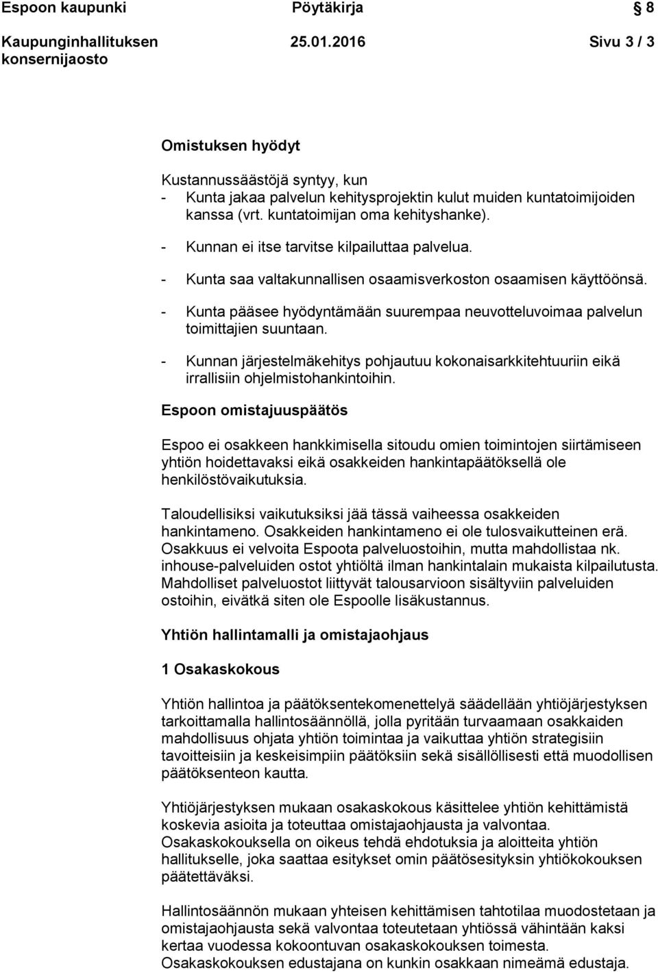 - Kunta pääsee hyödyntämään suurempaa neuvotteluvoimaa palvelun toimittajien suuntaan. - Kunnan järjestelmäkehitys pohjautuu kokonaisarkkitehtuuriin eikä irrallisiin ohjelmistohankintoihin.