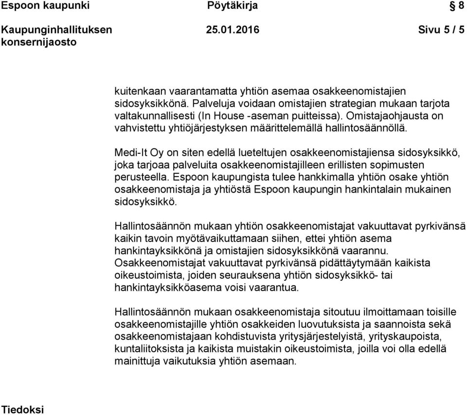 Medi-It Oy on siten edellä lueteltujen osakkeenomistajiensa sidosyksikkö, joka tarjoaa palveluita osakkeenomistajilleen erillisten sopimusten perusteella.