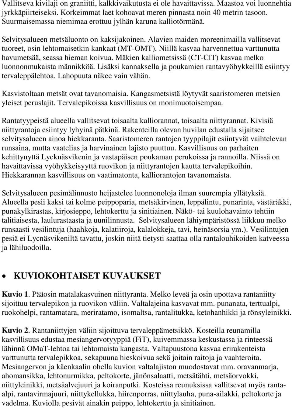 Niillä kasvaa harvennettua varttunutta havumetsää, seassa hieman koivua. Mäkien kalliometsissä (CT-ClT) kasvaa melko luonnonmukaista männikköä.