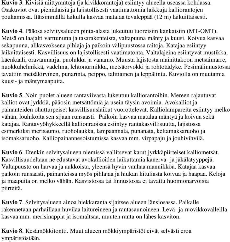 Metsä on laajalti varttunutta ja tasarakenteista, valtapuuna mänty ja kuusi. Koivua kasvaa sekapuuna, alikasvoksena pihlaja ja paikoin välipuustossa raitoja. Katajaa esiintyy laikuittaisesti.