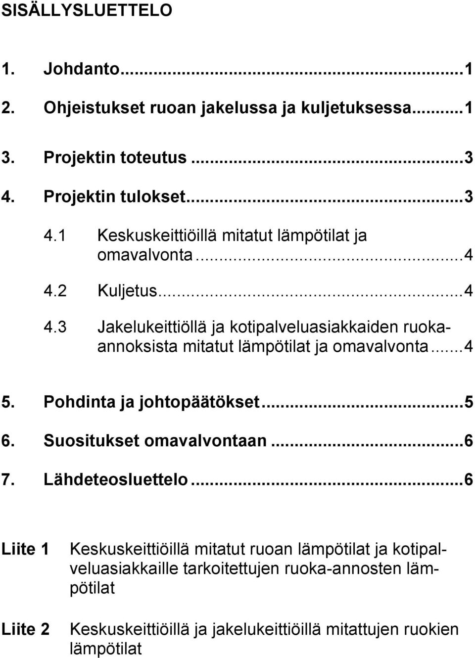 2 Kuljetus...4 4.3 Jakelukeittiöllä ja kotipalveluasiakkaiden ruokaannoksista mitatut lämpötilat ja omavalvonta...4 5. Pohdinta ja johtopäätökset...5 6.