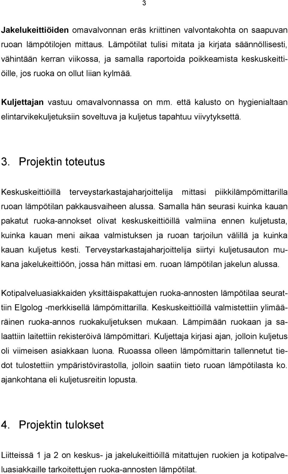 Kuljettajan vastuu omavalvonnassa on mm. että kalusto on hygienialtaan elintarvikekuljetuksiin soveltuva ja kuljetus tapahtuu viivytyksettä. 3.