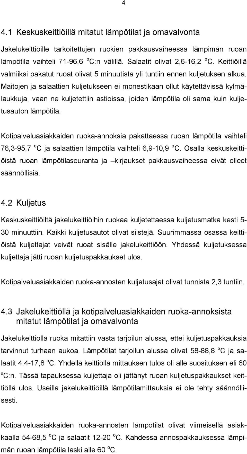 Maitojen ja salaattien kuljetukseen ei monestikaan ollut käytettävissä kylmälaukkuja, vaan ne kuljetettiin astioissa, joiden lämpötila oli sama kuin kuljetusauton lämpötila.