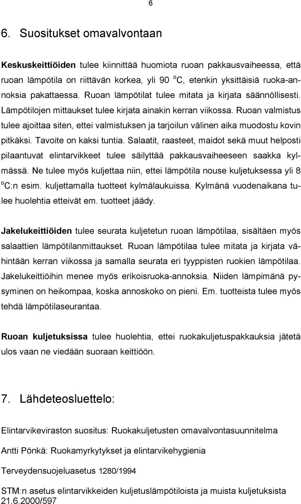 Ruoan valmistus tulee ajoittaa siten, ettei valmistuksen ja tarjoilun välinen aika muodostu kovin pitkäksi. Tavoite on kaksi tuntia.