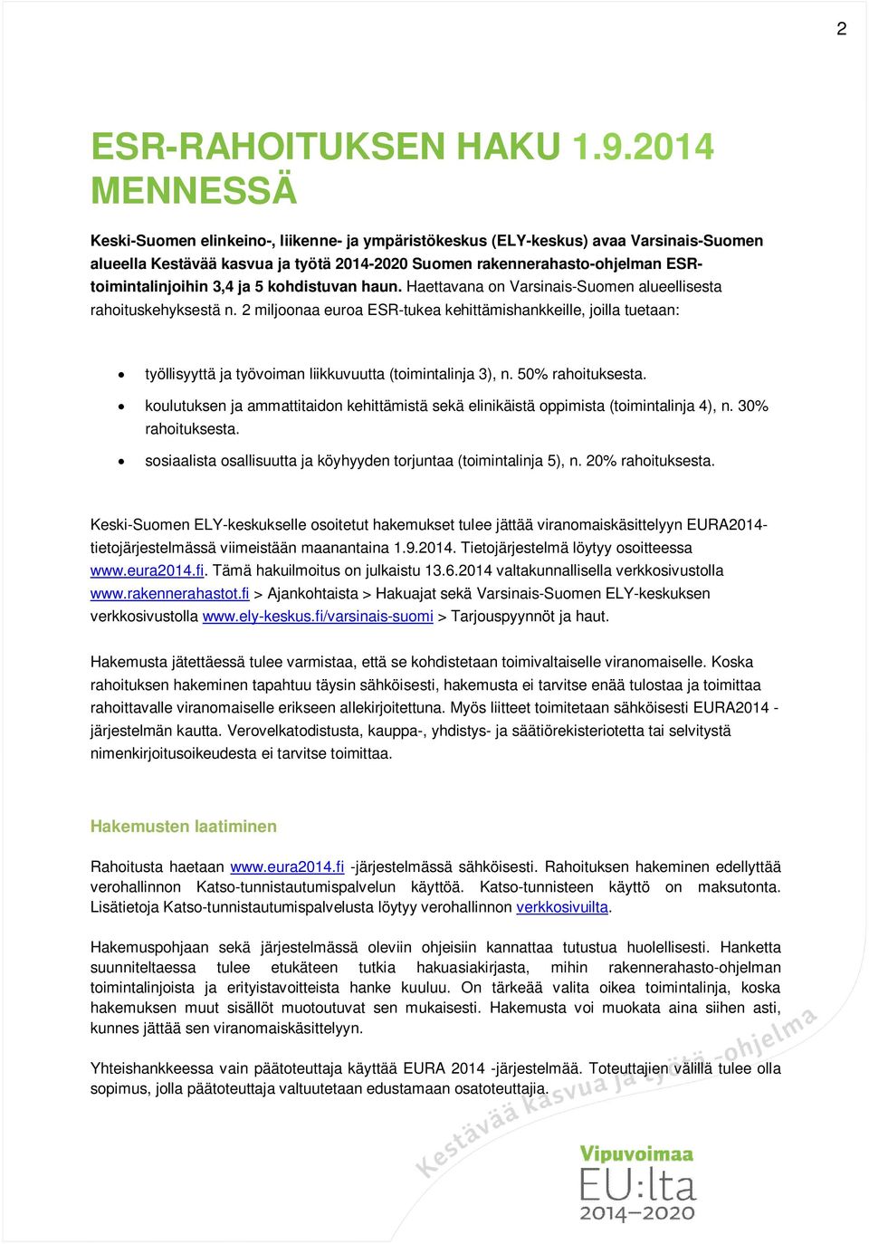 3,4 ja 5 kohdistuvan haun. Haettavana on Varsinais-Suomen alueellisesta rahoituskehyksestä n.