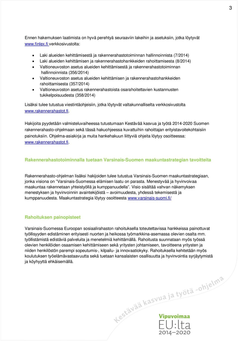 asetus alueiden kehittämisestä ja rakennerahastotoiminnan hallinnoinnista (356/2014) Valtioneuvoston asetus alueiden kehittämisen ja rakennerahastohankkeiden rahoittamisesta (357/2014)