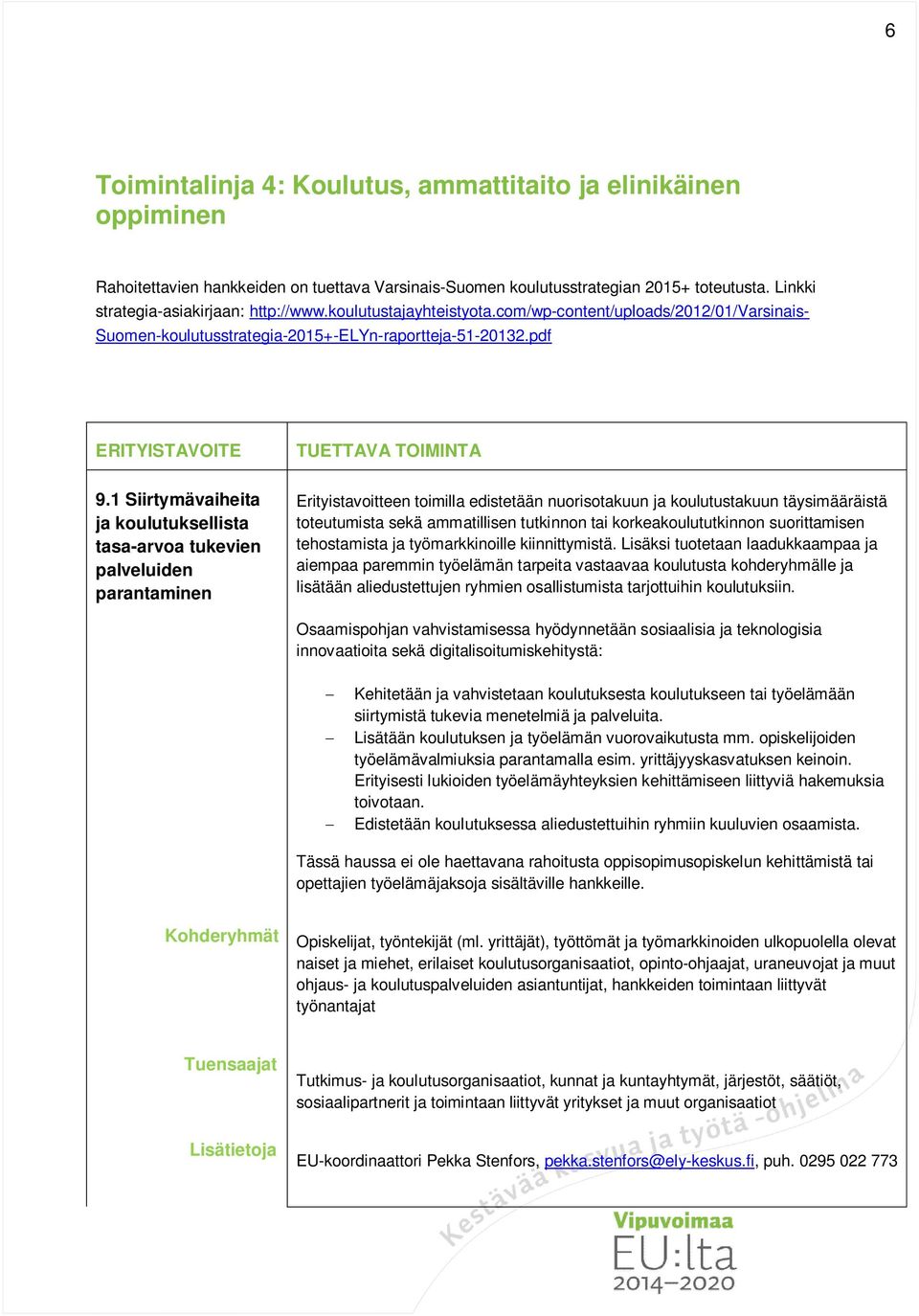 1 Siirtymävaiheita ja koulutuksellista tasa-arvoa tukevien palveluiden parantaminen Erityistavoitteen toimilla edistetään nuorisotakuun ja koulutustakuun täysimääräistä toteutumista sekä ammatillisen