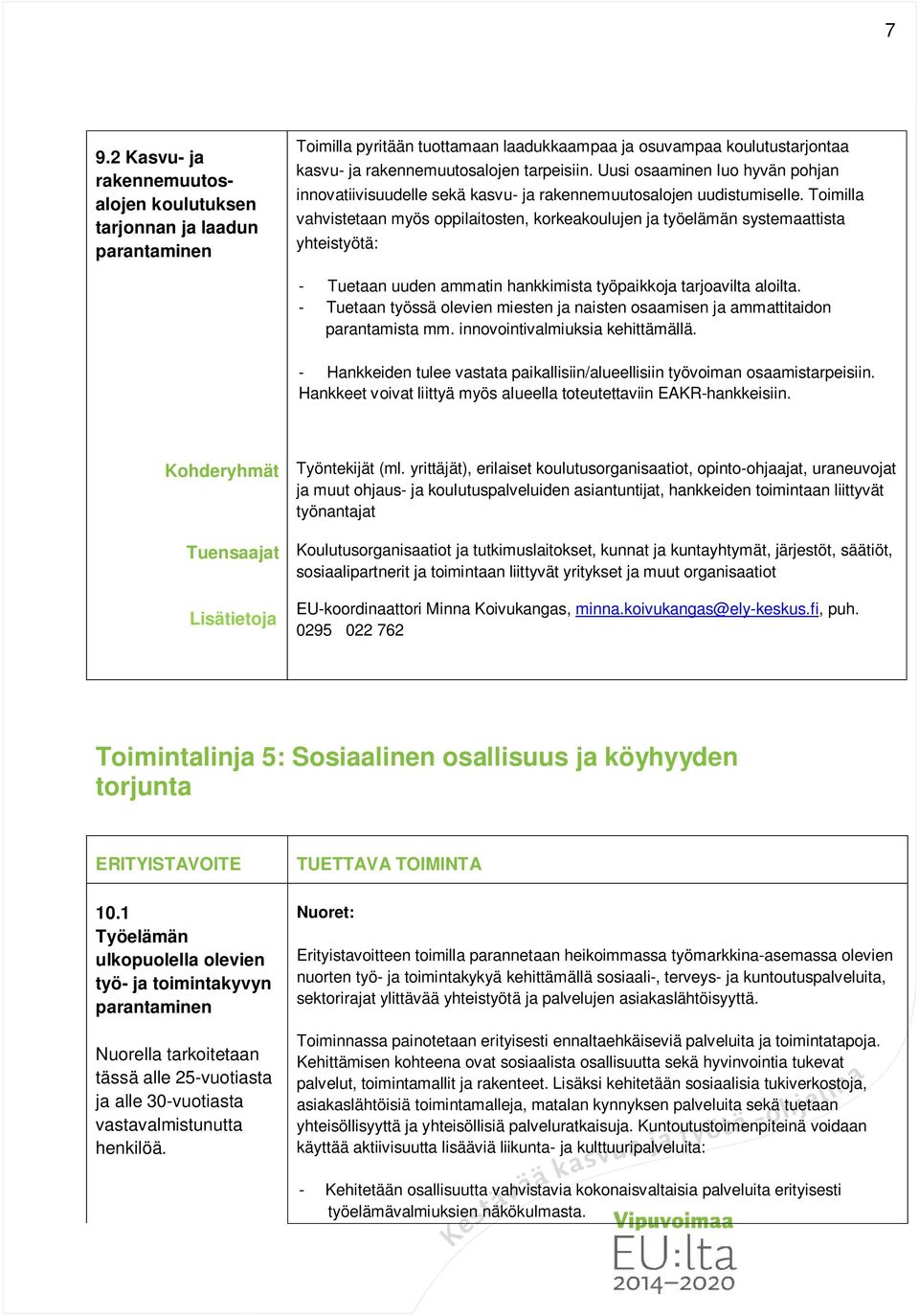 Toimilla vahvistetaan myös oppilaitosten, korkeakoulujen ja työelämän systemaattista yhteistyötä: - Tuetaan uuden ammatin hankkimista työpaikkoja tarjoavilta aloilta.