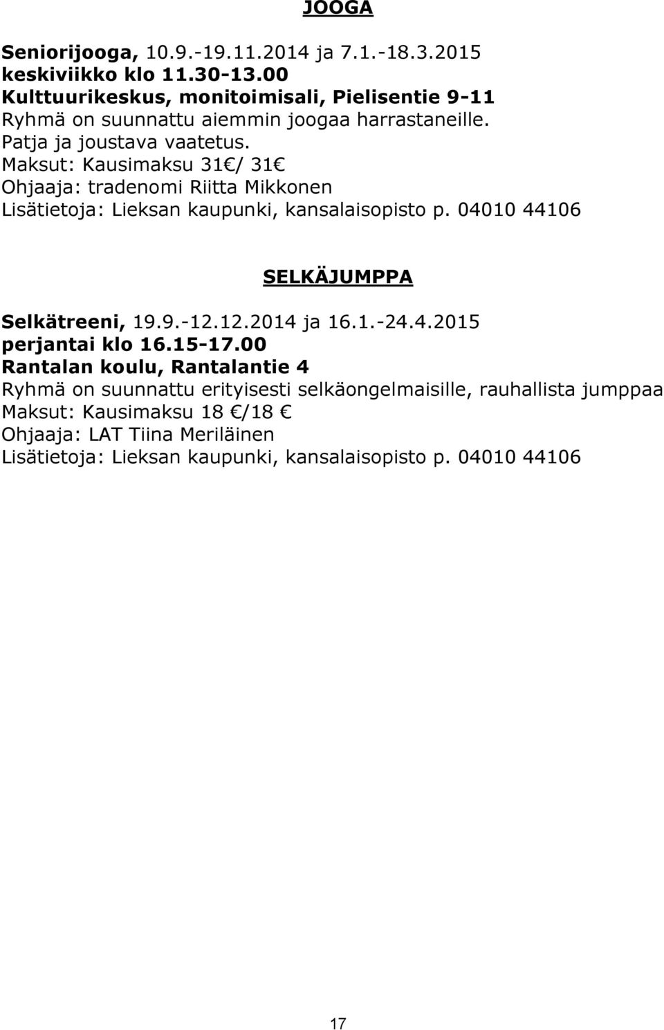 Maksut: Kausimaksu 31 / 31 Ohjaaja: tradenomi Riitta Mikkonen Lisätietoja: Lieksan kaupunki, kansalaisopisto p. 04010 44106 SELKÄJUMPPA Selkätreeni, 19.9.-12.
