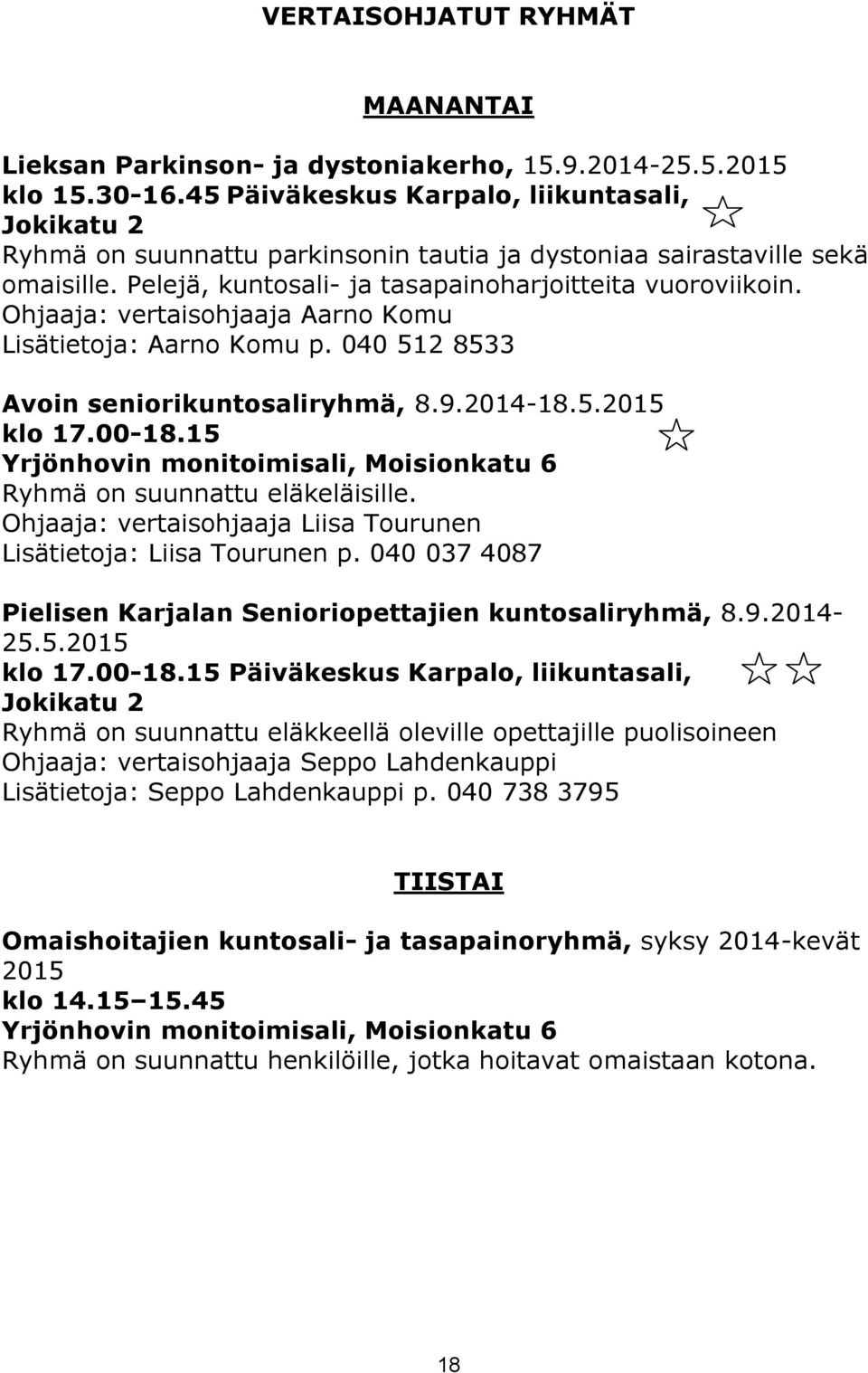 Ohjaaja: vertaisohjaaja Aarno Komu Lisätietoja: Aarno Komu p. 040 512 8533 Avoin seniorikuntosaliryhmä, 8.9.2014-18.5.2015 klo 17.00-18.