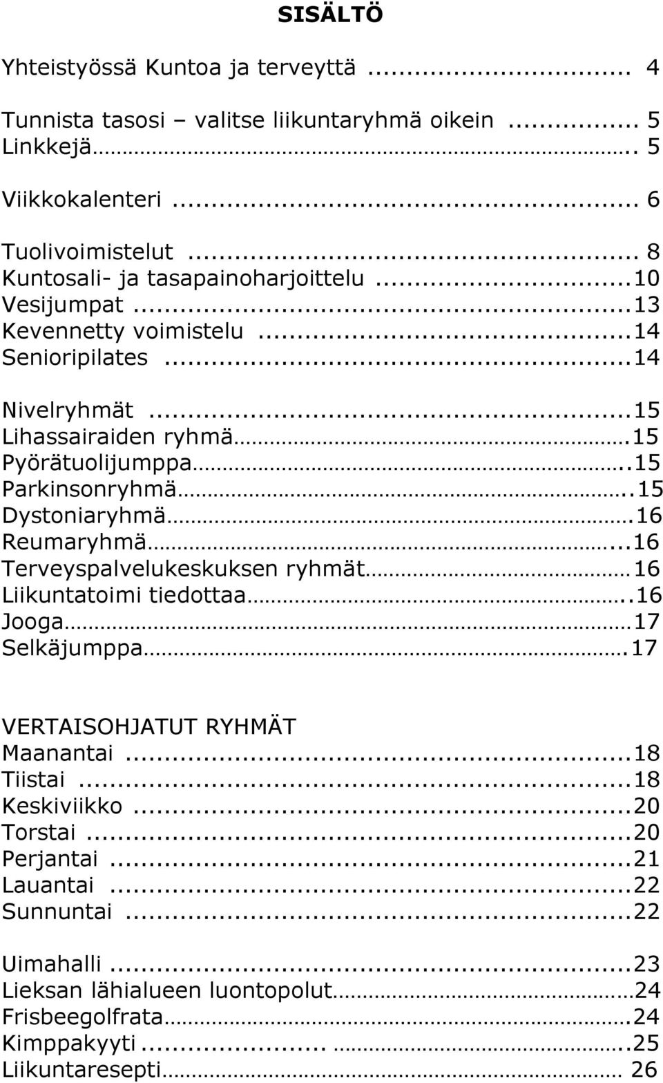 .15 Parkinsonryhmä..15 Dystoniaryhmä.16 Reumaryhmä...16 Terveyspalvelukeskuksen ryhmät 16 Liikuntatoimi tiedottaa..16 Jooga 17 Selkäjumppa.17 VERTAISOHJATUT RYHMÄT Maanantai.