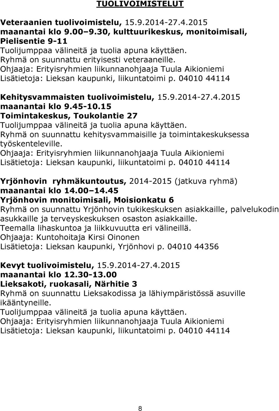 15 Toimintakeskus, Toukolantie 27 Tuolijumppaa välineitä ja tuolia apuna käyttäen. Ryhmä on suunnattu kehitysvammaisille ja toimintakeskuksessa työskenteleville.